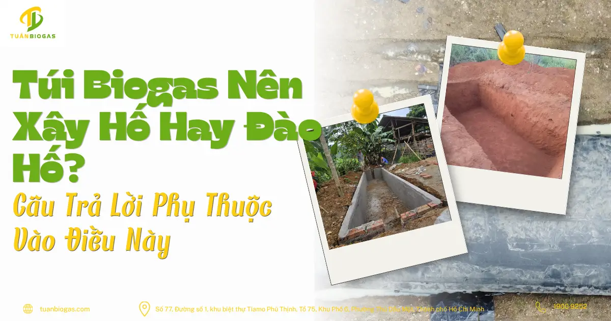 Túi Biogas Nên Xây Hố Hay Đào Hố? Câu Trả Lời Phụ Thuộc Vào Điều Này